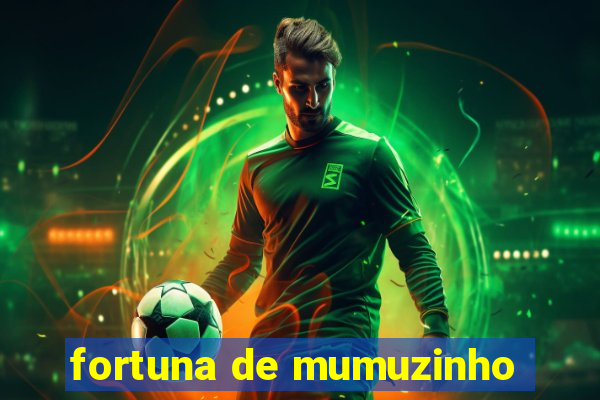 fortuna de mumuzinho